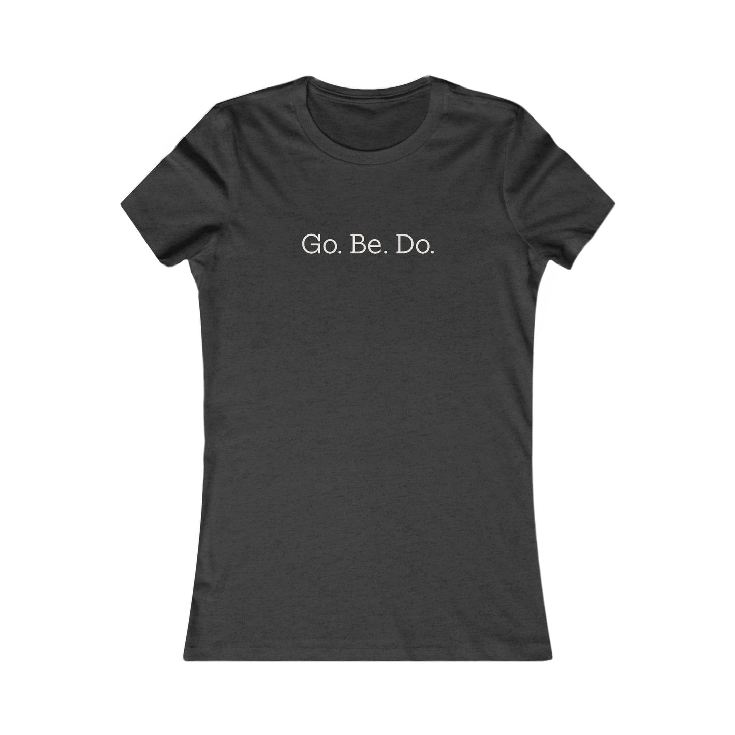 Go. Be. Do. Women's Tee — Motivational Graphic Shirt
